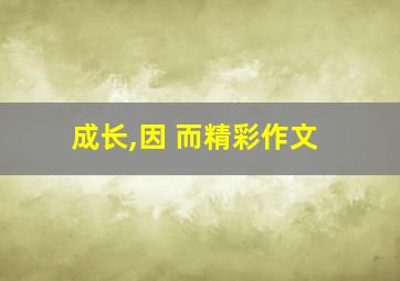 成长,因 而精彩作文